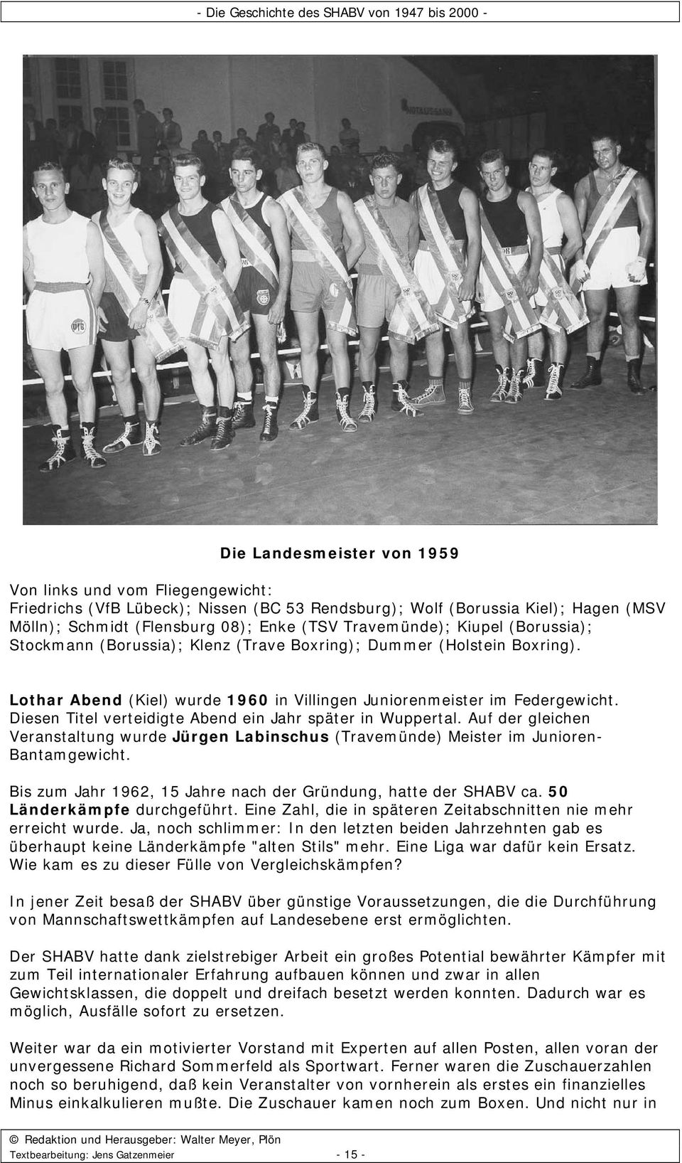 Diesen Titel verteidigte Abend ein Jahr später in Wuppertal. Auf der gleichen Veranstaltung wurde Jürgen Labinschus (Travemünde) Meister im Junioren- Bantamgewicht.