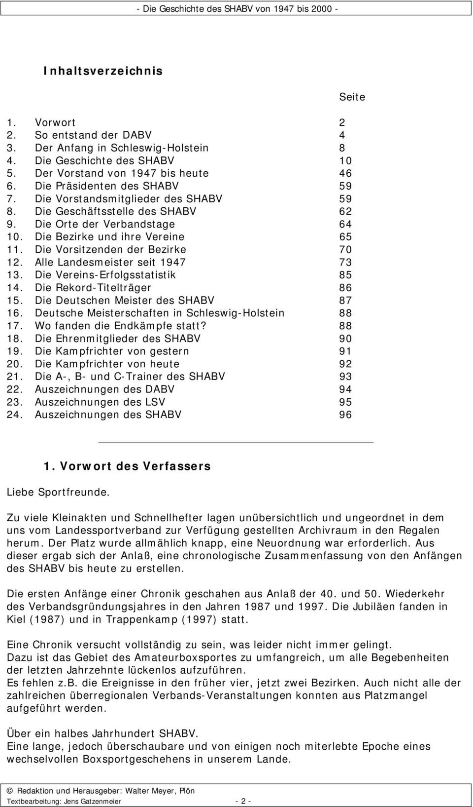 Alle Landesmeister seit 1947 73 13. Die Vereins-Erfolgsstatistik 85 14. Die Rekord-Titelträger 86 15. Die Deutschen Meister des SHABV 87 16. Deutsche Meisterschaften in Schleswig-Holstein 88 17.