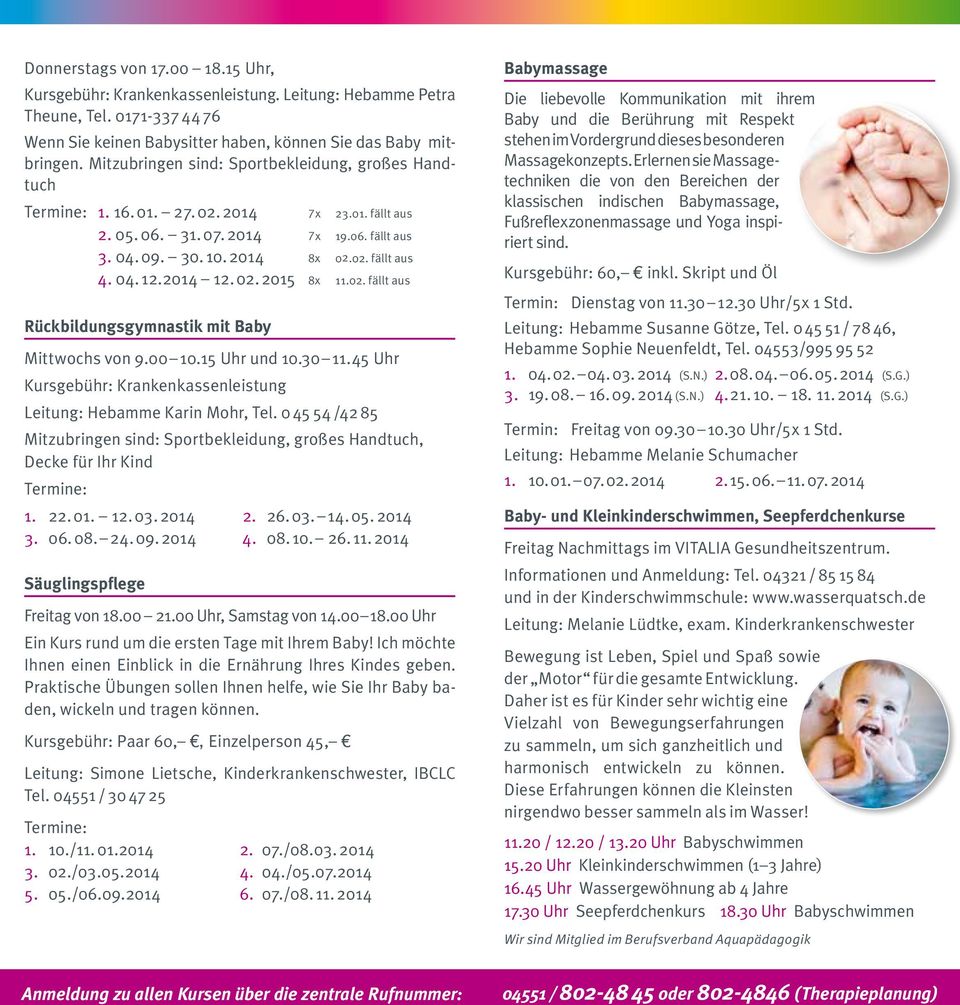 2014 12. 02. 2015 8x 11.02. fällt aus Rückbildungsgymnastik mit Baby Mittwochs von 9.00 10.15 Uhr und 10.30 11.45 Uhr Kursgebühr: Krankenkassenleistung Leitung: Hebamme Karin Mohr, Tel.