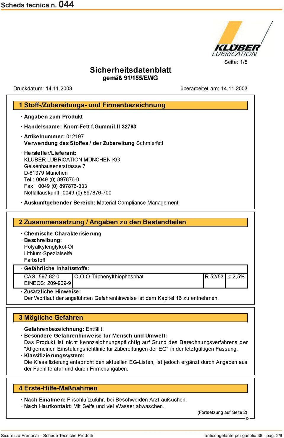 : 0049 (0) 897876-0 Fax: 0049 (0) 897876-333 Notfallauskunft: 0049 (0) 897876-700 Auskunftgebender Bereich: Material Compliance Management 2 Zusammensetzung / Angaben zu den Bestandteilen Chemische