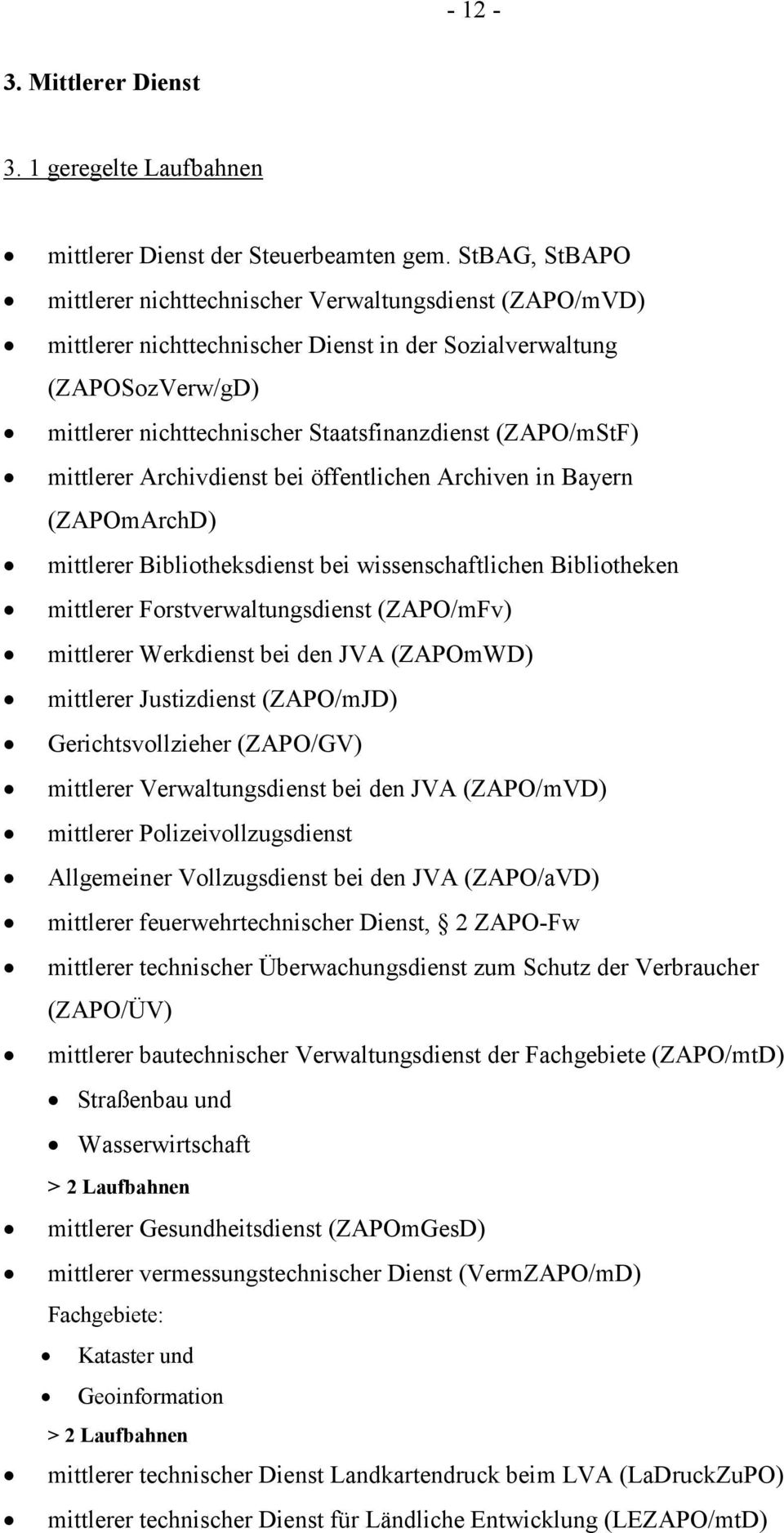 (ZAPO/mStF) mittlerer Archivdienst bei öffentlichen Archiven in Bayern (ZAPOmArchD) mittlerer Bibliotheksdienst bei wissenschaftlichen Bibliotheken mittlerer Forstverwaltungsdienst (ZAPO/mFv)