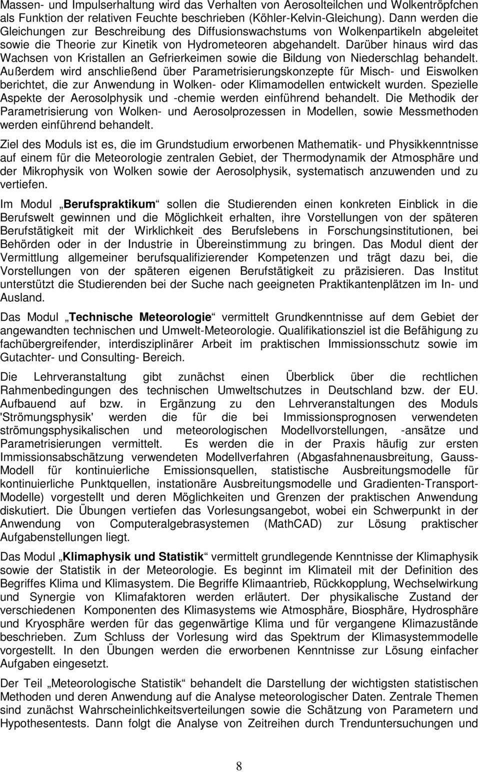 die Bildung von Niederschlag behandelt Außerdem wird anschließend über Parametrisierungskonzepte für Misch- und Eiswolken berichtet, die zur Anwendung in Wolken- oder Klimamodellen entwickelt wurden