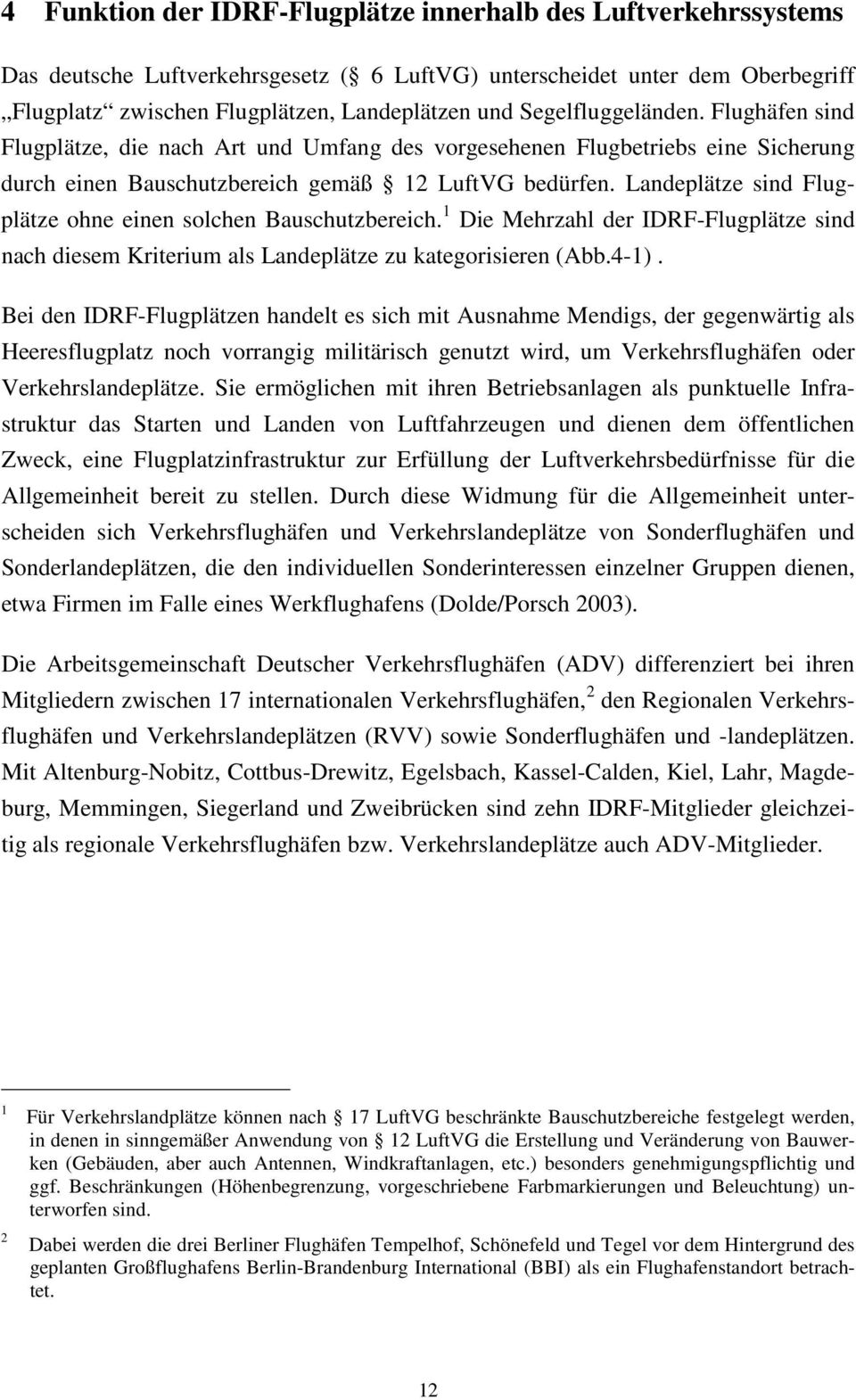 Landeplätze sind Flugplätze ohne einen solchen Bauschutzbereich. 1 Die Mehrzahl der IDRF-Flugplätze sind nach diesem Kriterium als Landeplätze zu kategorisieren (Abb.4-1).