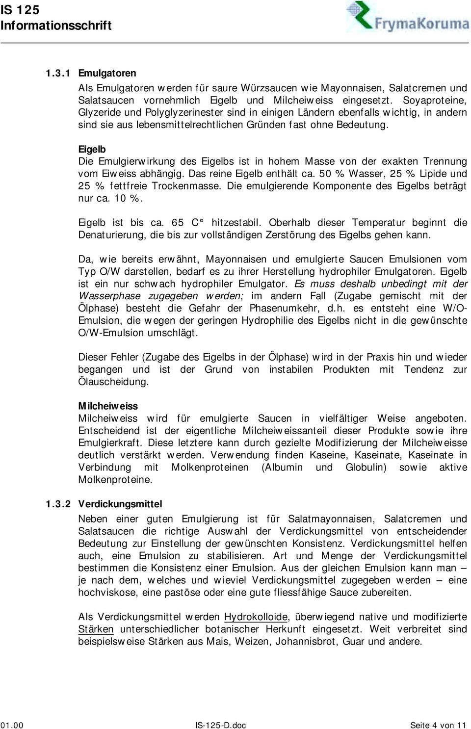 Eigelb Die Emulgierwirkung des Eigelbs ist in hohem Masse von der exakten Trennung vom Eiweiss abhängig. Das reine Eigelb enthält ca. 50 % Wasser, 25 % Lipide und 25 % fettfreie Trockenmasse.