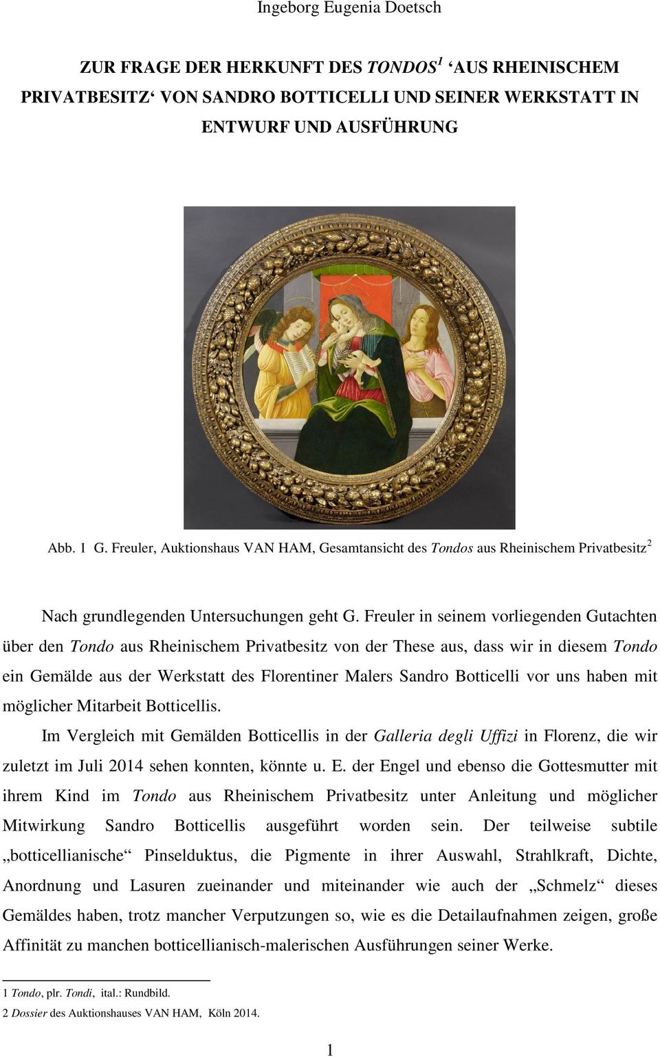 Freuler in seinem vorliegenden Gutachten über den Tondo aus Rheinischem Privatbesitz von der These aus, dass wir in diesem Tondo ein Gemälde aus der Werkstatt des Florentiner Malers Sandro Botticelli