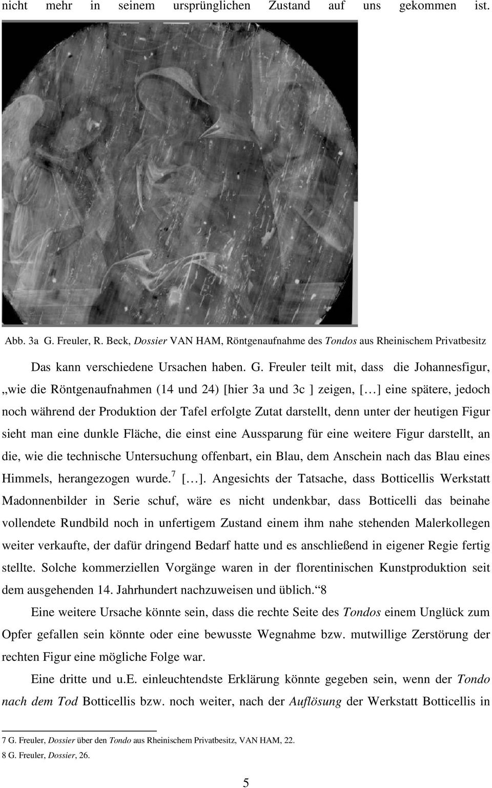 Freuler teilt mit, dass die Johannesfigur, wie die Röntgenaufnahmen (14 und 24) [hier 3a und 3c ] zeigen, [ ] eine spätere, jedoch noch während der Produktion der Tafel erfolgte Zutat darstellt, denn