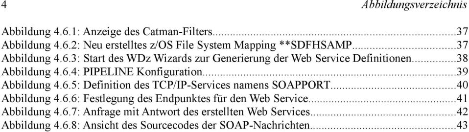 ..39 Abbildung 4.6.5: Definition des TCP/IP-Services namens SOAPPORT...40 Abbildung 4.6.6: Festlegung des Endpunktes für den Web Service.