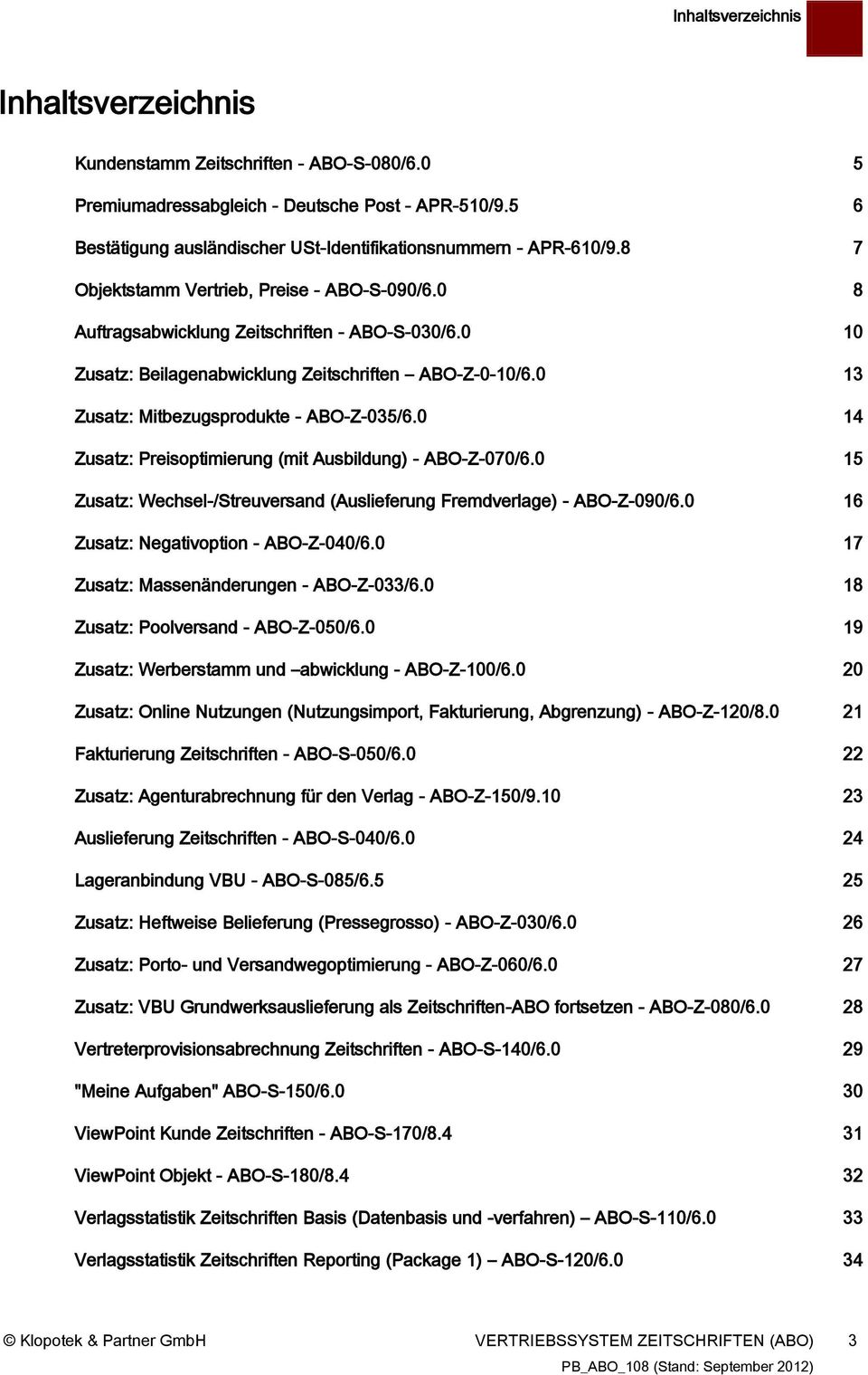 0 10 Zusatz: Beilagenabwicklung Zeitschriften ABO-Z-0-10/6.0 13 Zusatz: Mitbezugsprodukte - ABO-Z-035/6.0 14 Zusatz: Preisoptimierung (mit Ausbildung) - ABO-Z-070/6.