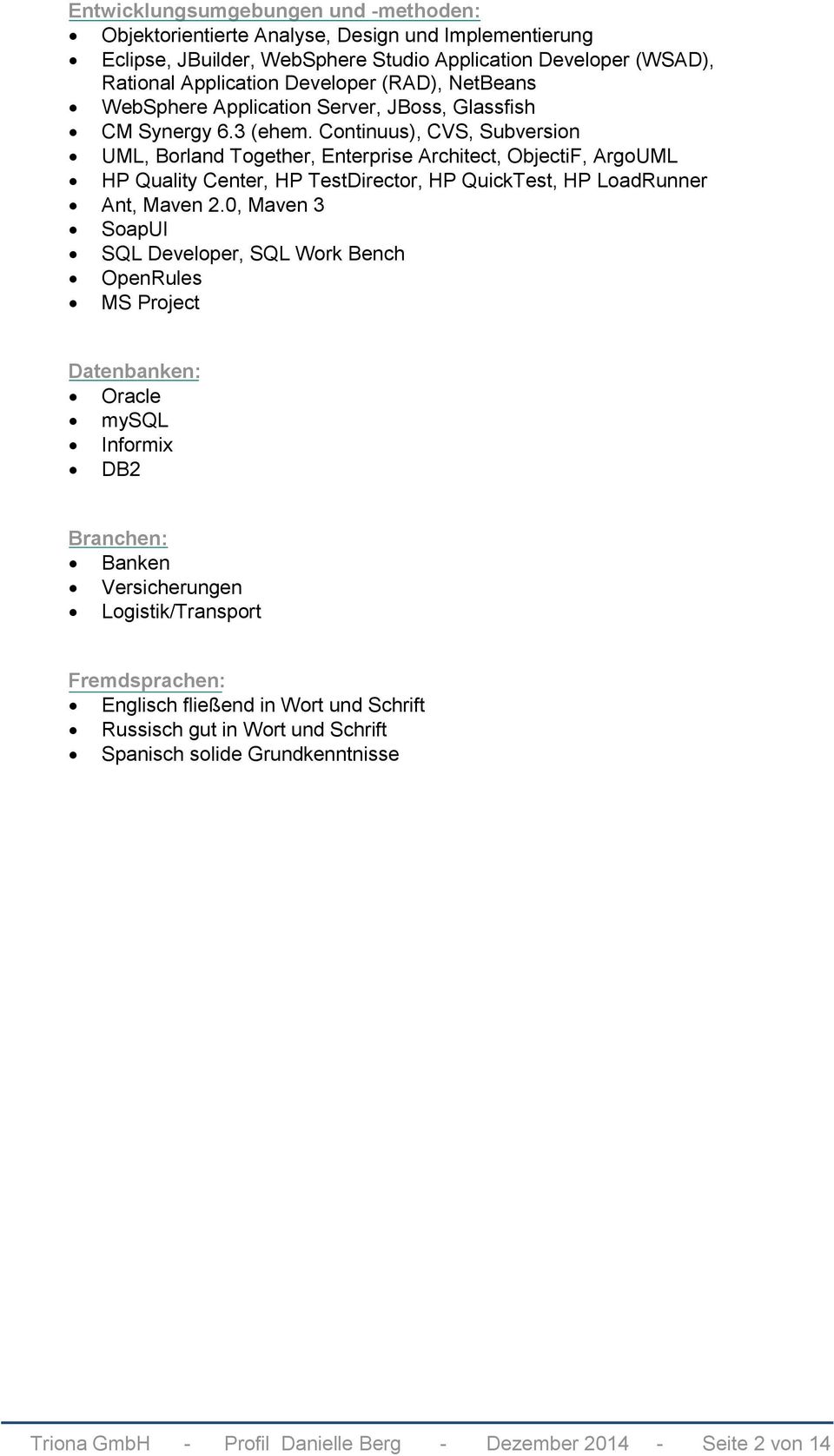 Continuus), CVS, Subversion UML, Borland Together, Enterprise Architect, ObjectiF, ArgoUML HP Quality Center, HP TestDirector, HP QuickTest, HP LoadRunner Ant, Maven 2.