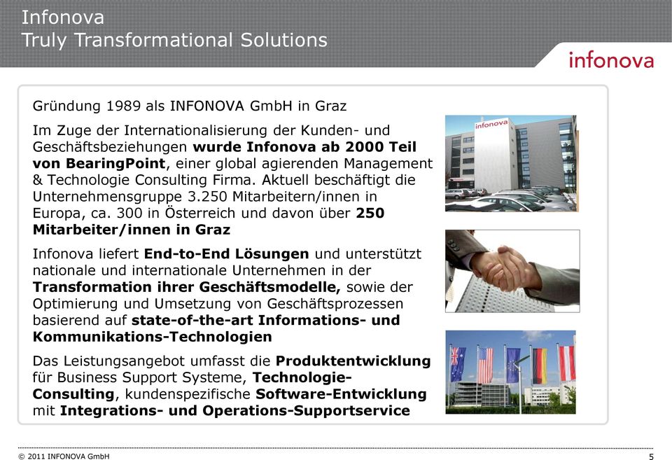 300 in Österreich und davon über 250 Mitarbeiter/innen in Graz Infonova liefert End-to-End Lösungen und unterstützt nationale und internationale Unternehmen in der Transformation ihrer