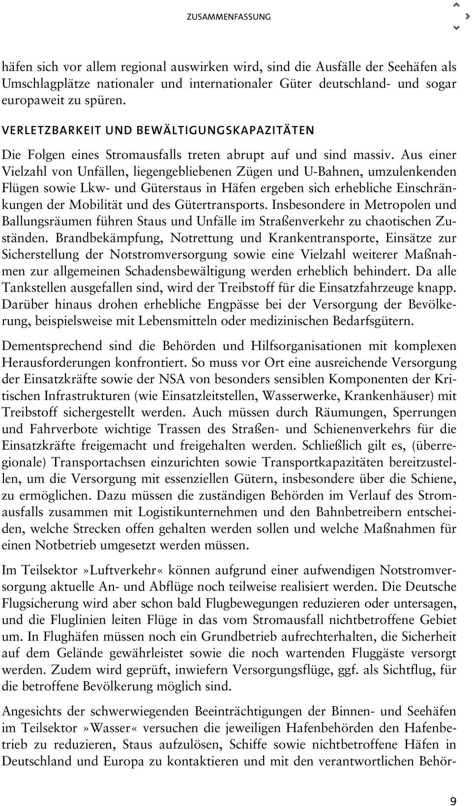 Aus einer Vielzahl von Unfällen, liegengebliebenen Zügen und U-Bahnen, umzulenkenden Flügen sowie Lkw- und Güterstaus in Häfen ergeben sich erhebliche Einschränkungen der Mobilität und des