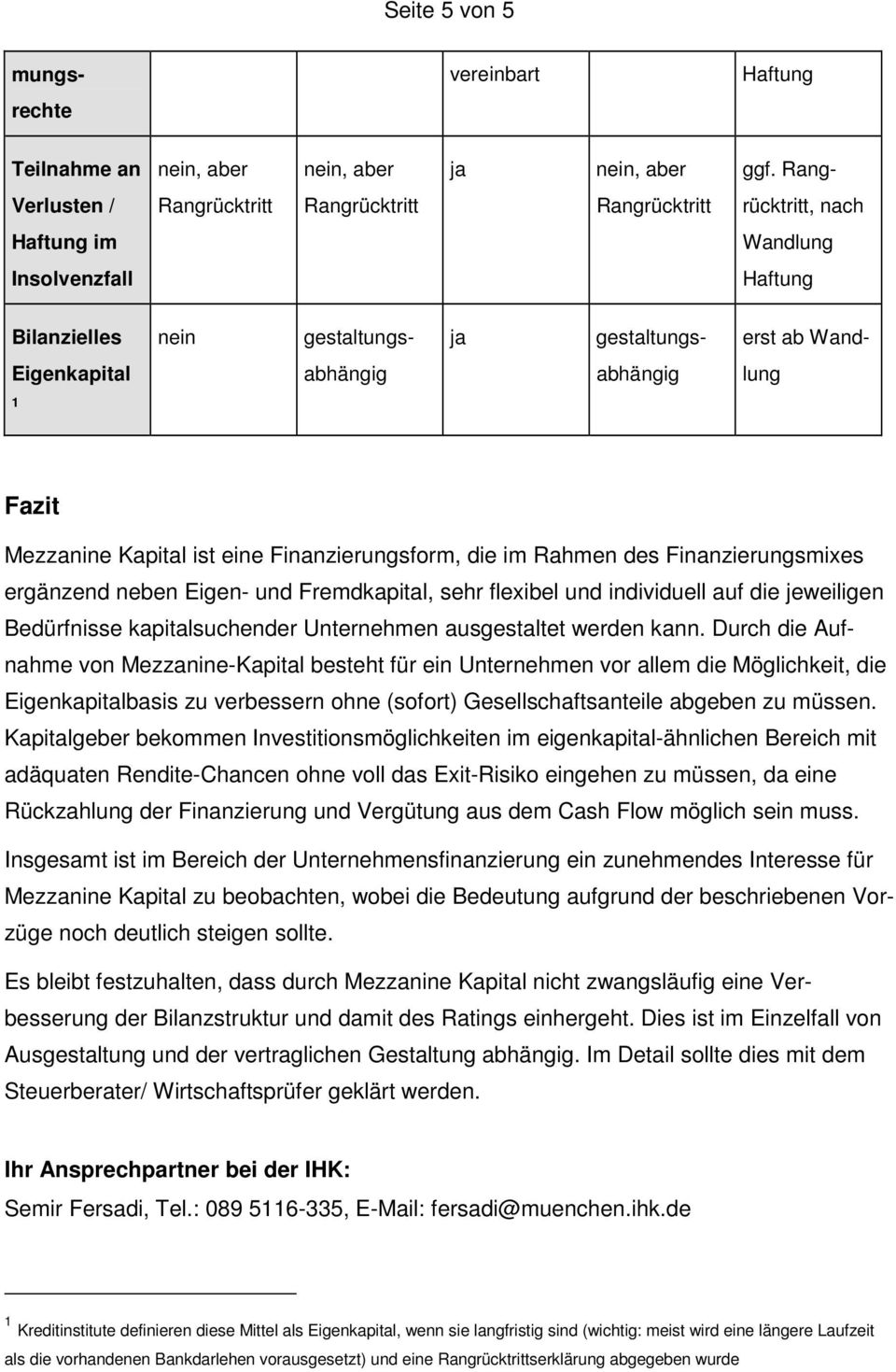 ist eine Finanzierungsform, die im Rahmen des Finanzierungsmixes ergänzend neben Eigen- und Fremdkapital, sehr flexibel und individuell auf die jeweiligen Bedürfnisse kapitalsuchender Unternehmen