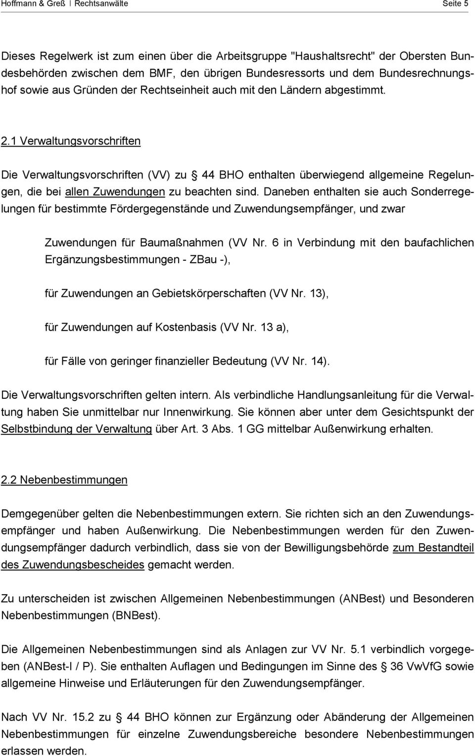 1 Verwaltungsvorschriften Die Verwaltungsvorschriften (VV) zu 44 BHO enthalten überwiegend allgemeine Regelungen, die bei allen Zuwendungen zu beachten sind.