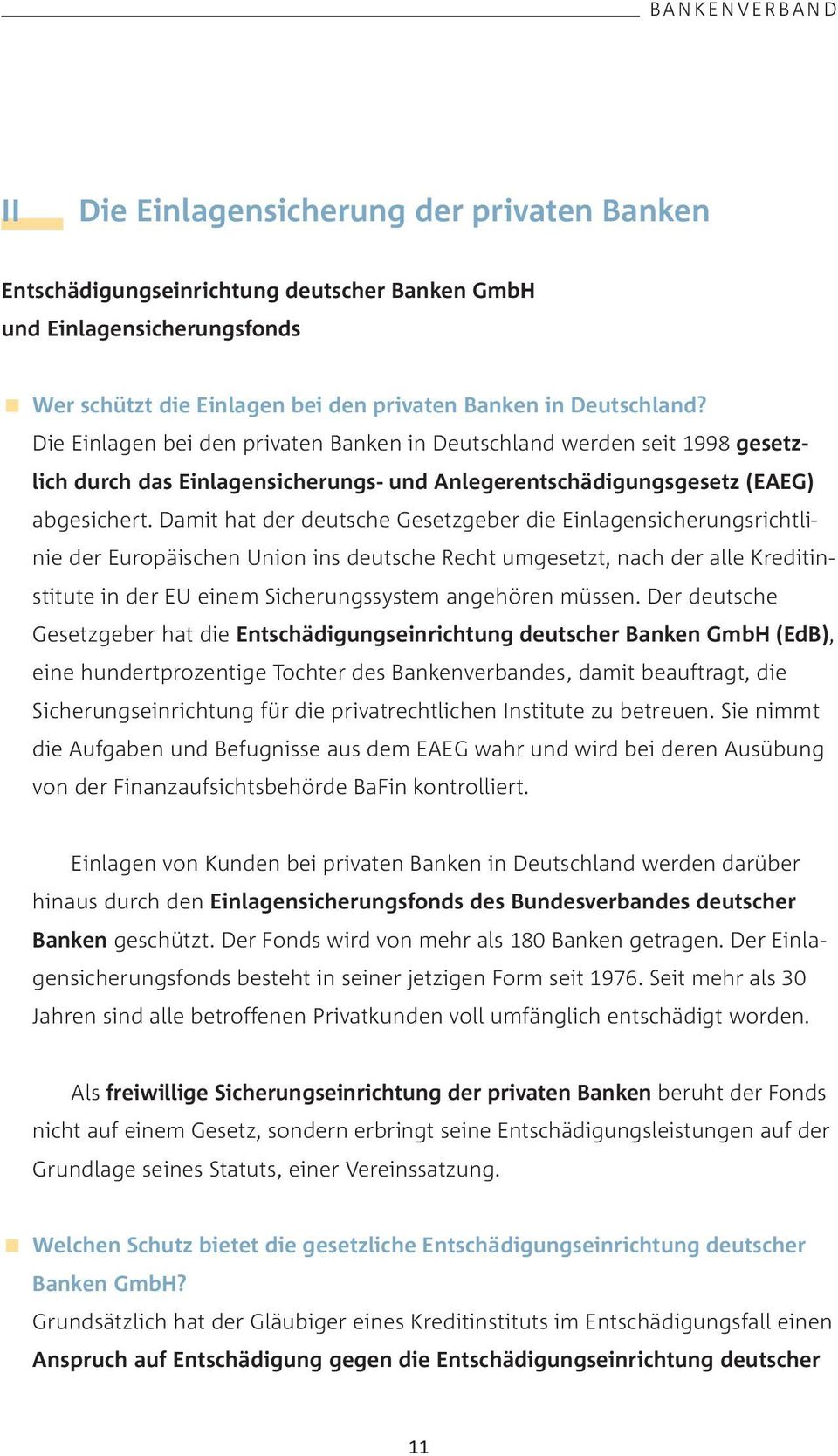 Damit hat der deutsche Gesetzgeber die Einlagensicherungsrichtlinie der Europäischen Union ins deutsche Recht umgesetzt, nach der alle Kreditinstitute in der EU einem Sicherungssystem angehören