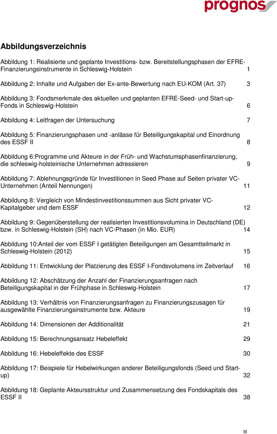 37) 3 Abbildung 3: Fondsmerkmale des aktuellen und geplanten EFRE-Seed- und Start-up- Fonds in Schleswig-Holstein 6 Abbildung 4: Leitfragen der Untersuchung 7 Abbildung 5: Finanzierungsphasen und