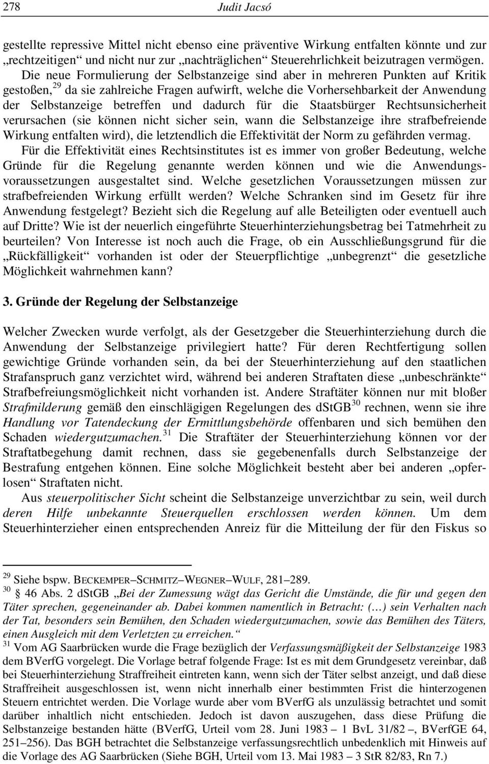 und dadurch für die Staatsbürger Rechtsunsicherheit verursachen (sie können nicht sicher sein, wann die Selbstanzeige ihre strafbefreiende Wirkung entfalten wird), die letztendlich die Effektivität