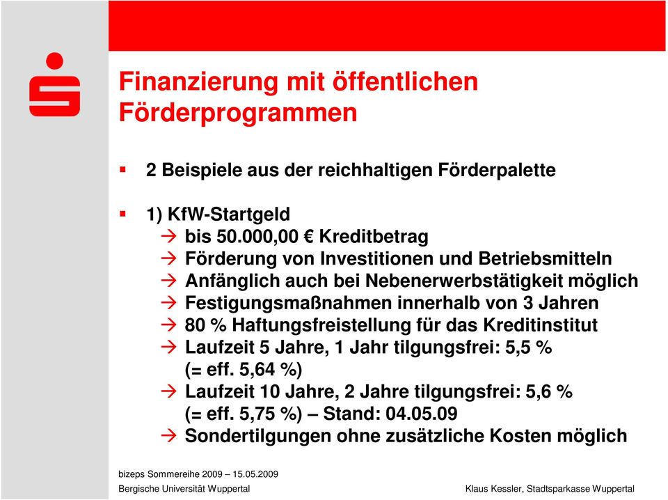 innerhalb von 3 Jahren 80 % Haftungsfreistellung für das Kreditinstitut Laufzeit 5 Jahre, 1 Jahr tilgungsfrei: 5,5 % (= eff.