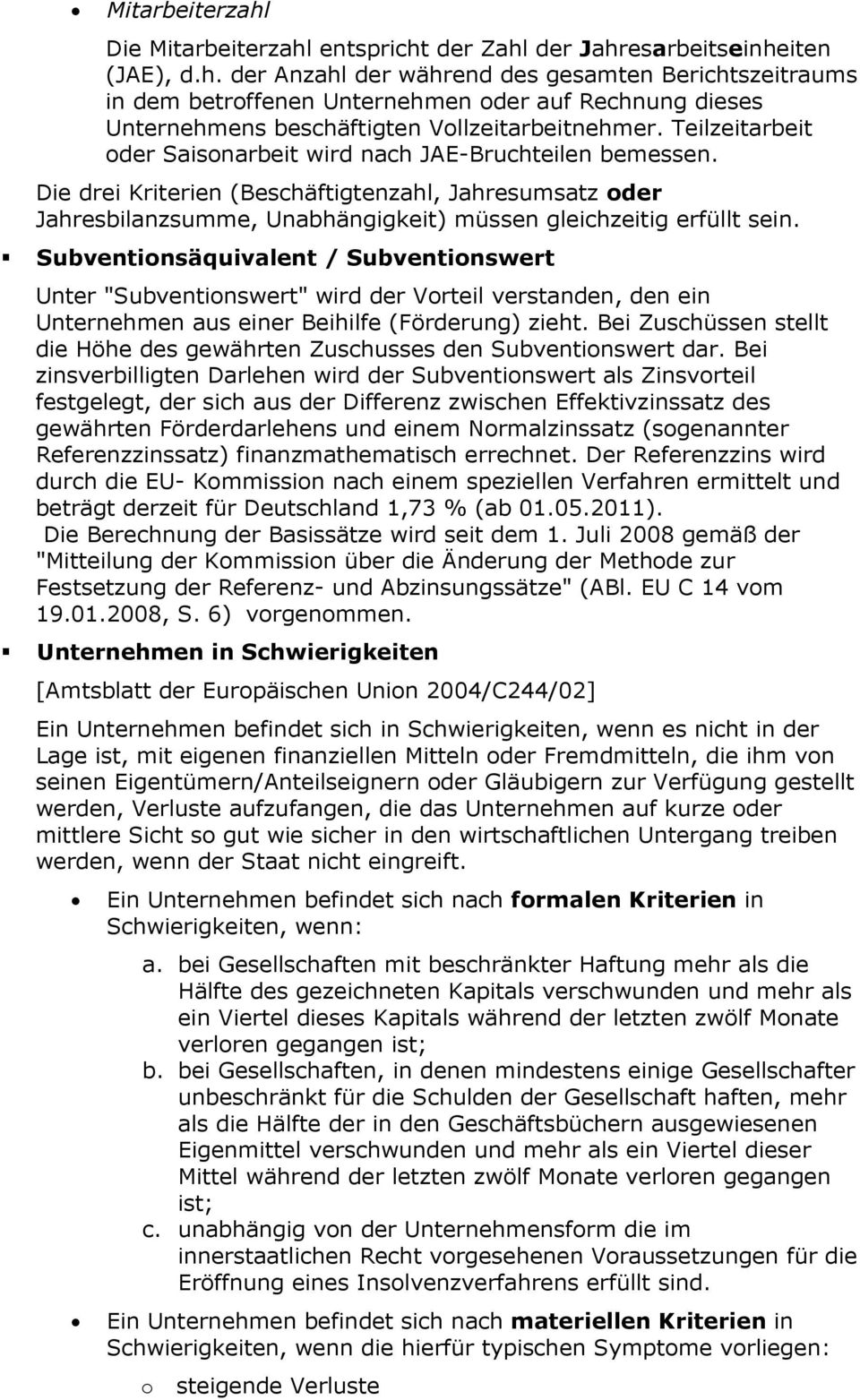 Subventinsäquivalent / Subventinswert Unter "Subventinswert" wird der Vrteil verstanden, den ein Unternehmen aus einer Beihilfe (Förderung) zieht.