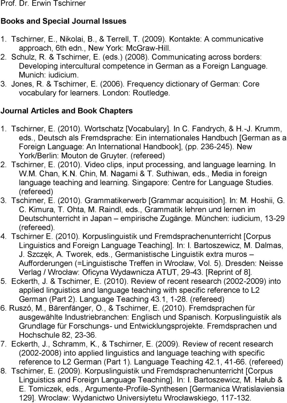 Frequency dictionary of German: Core vocabulary for learners. London: Routledge. Journal Articles and Book Chapters 1. Tschirner, E. (2010). Wortschatz [Vocabulary]. In C. Fandrych, & H.-J.