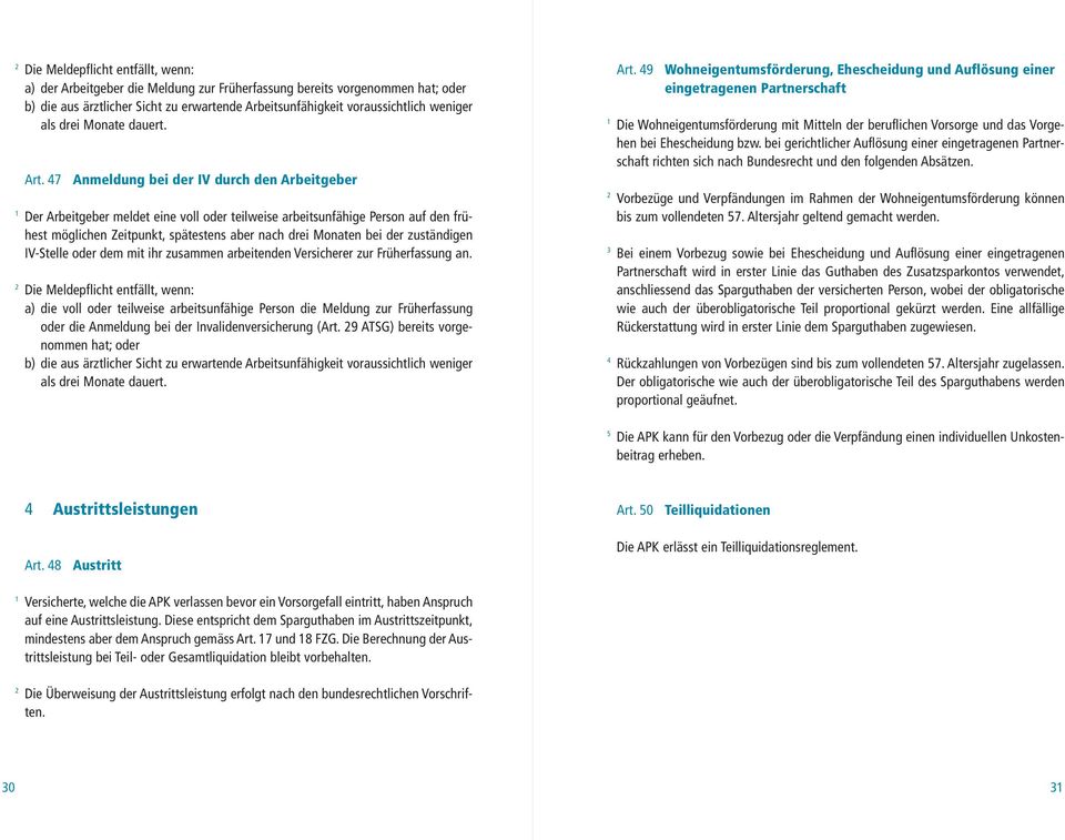 7 Anmeldung bei der IV durch den Arbeitgeber Der Arbeitgeber meldet eine voll oder teilweise arbeitsunfähige Person auf den frühest möglichen Zeitpunkt, spätestens aber nach drei Monaten bei der