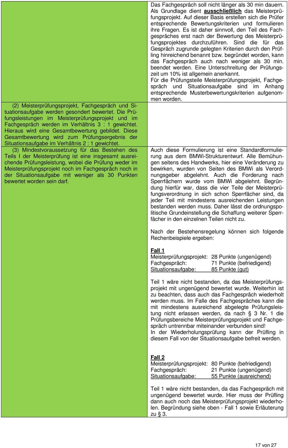 (3) Mindestvoraussetzung für das Bestehen des Teils I der Meisterprüfung ist eine insgesamt ausreichende Prüfungsleistung, wobei die Prüfung weder im Meisterprüfungsprojekt noch im Fachgespräch noch