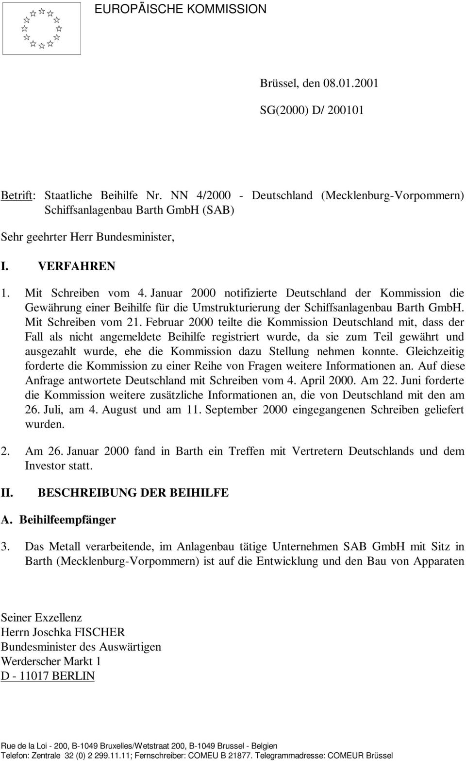 Januar 2000 notifizierte Deutschland der Kommission die Gewährung einer Beihilfe für die Umstrukturierung der Schiffsanlagenbau Barth GmbH. Mit Schreiben vom 21.