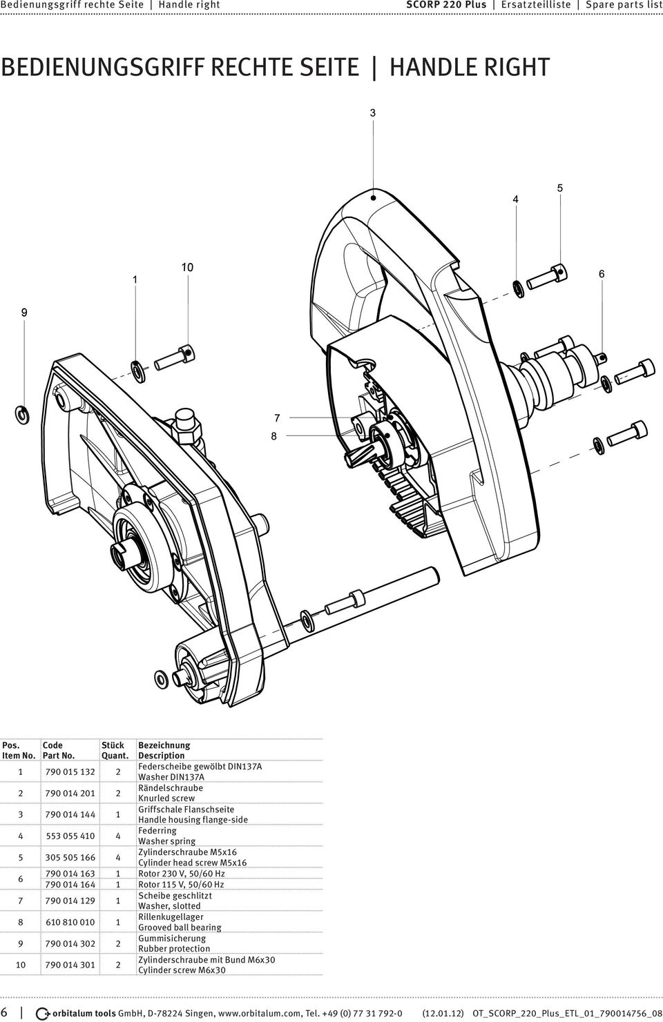 head screw M5x16 6 790 014 163 1 Rotor 230 V, 50/60 Hz 790 014 164 1 Rotor 115 V, 50/60 Hz 7 790 014 129 1 Scheibe geschlitzt Washer, slotted 8 610 810 010 1 Rillenkugellager Grooved ball bearing 9