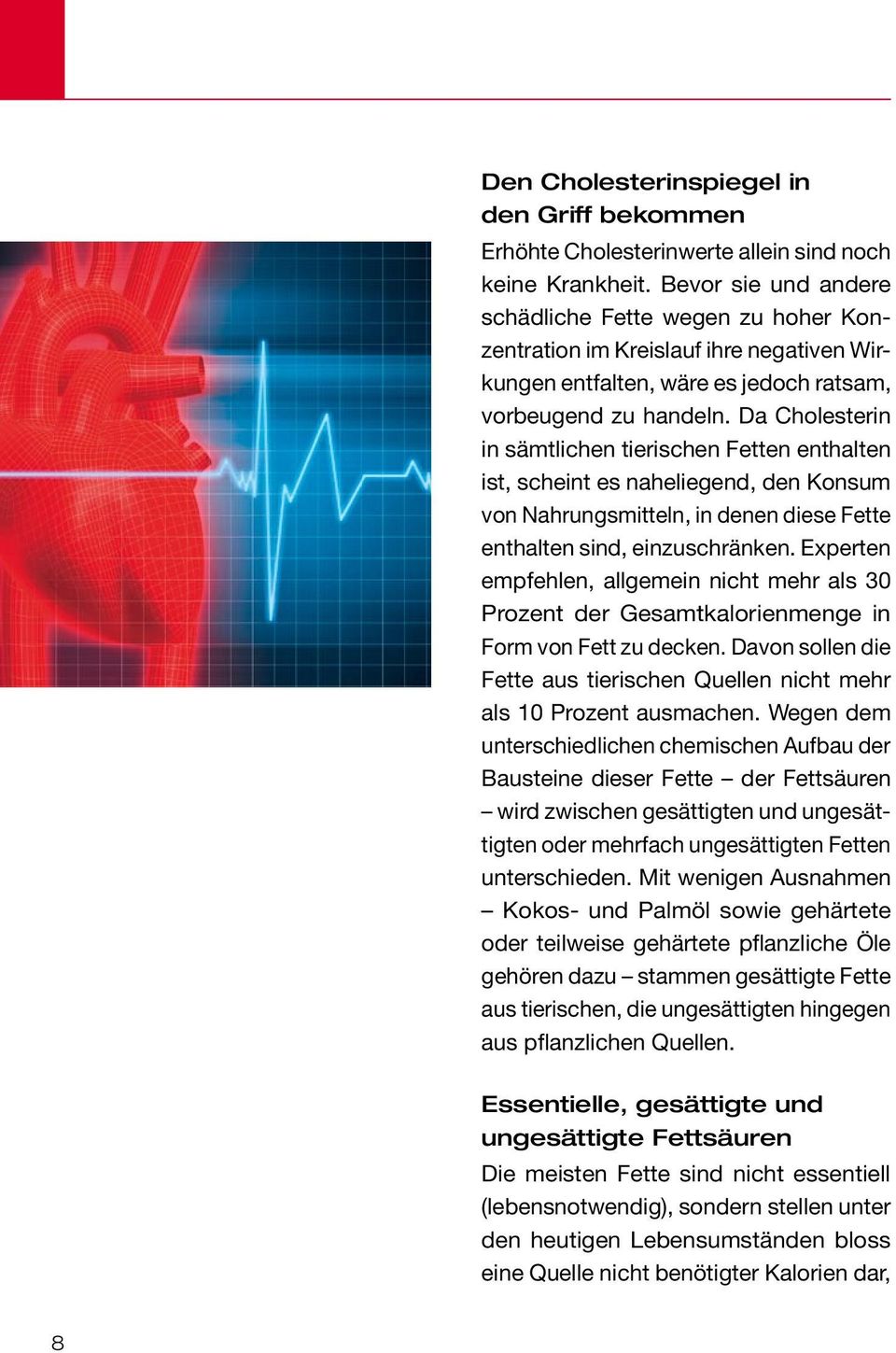 Da Cholesterin in sämtlichen tierischen Fetten enthalten ist, scheint es naheliegend, den Konsum von Nahrungsmitteln, in denen diese Fette enthalten sind, einzuschränken.