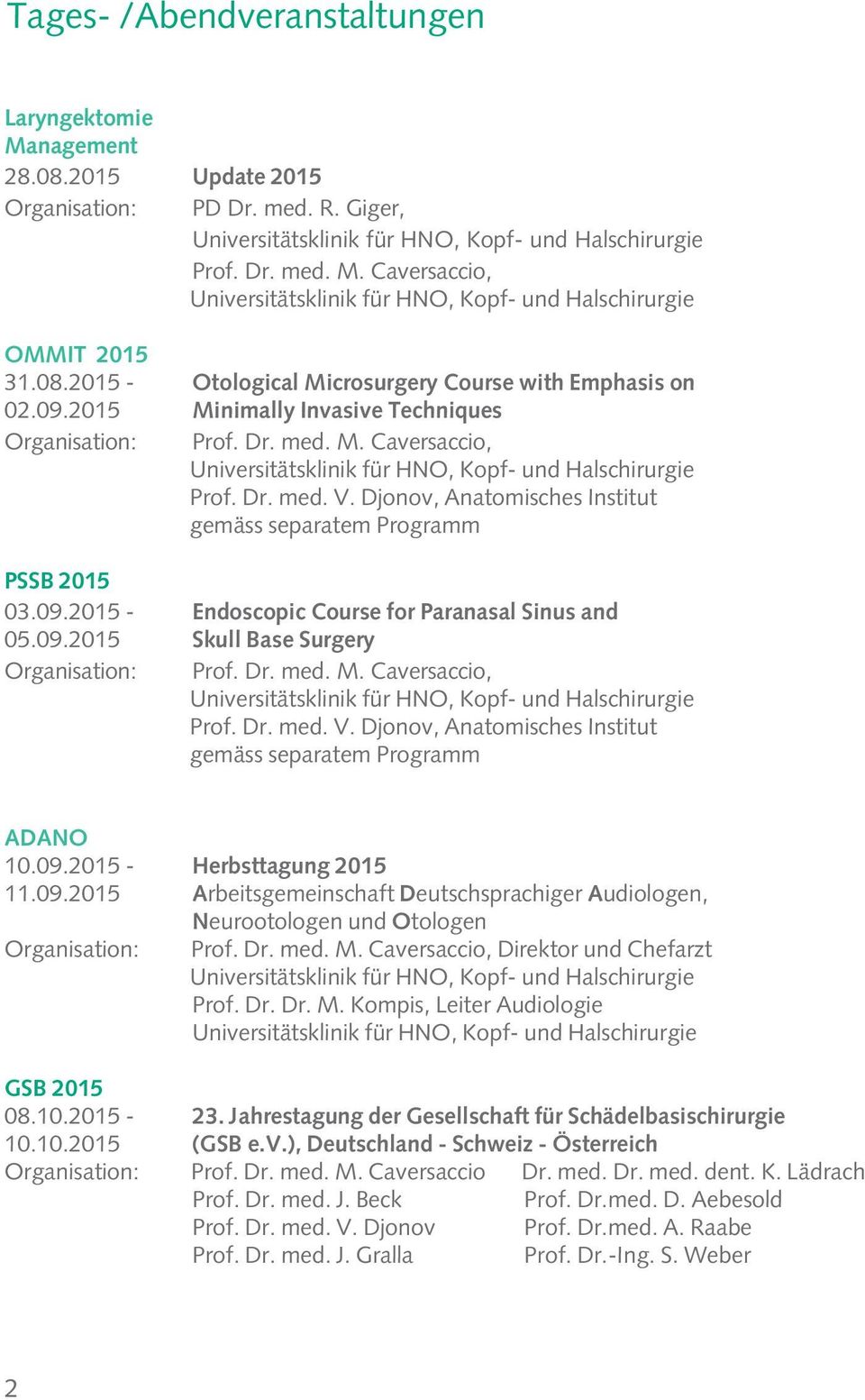 09.2015 Skull Base Surgery Organisation: Prof. Dr. med. M. Caversaccio, Prof. Dr. med. V. Djonov, Anatomisches Institut gemäss separatem Programm ADANO 10.09.2015 - Herbsttagung 2015 11.09.2015 Arbeitsgemeinschaft Deutschsprachiger Audiologen, Neurootologen und Otologen Organisation: Prof.