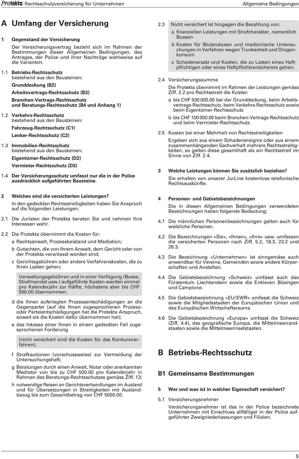 1 Betriebs-Rechtsschutz bestehend aus den Bausteinen: Grunddeckung (B2) Arbeitsvertrags-Rechtsschutz (B3) Branchen-Vertrags-Rechtsschutz und Beratungs-Rechtsschutz (B4 und Anhang 1) 1.