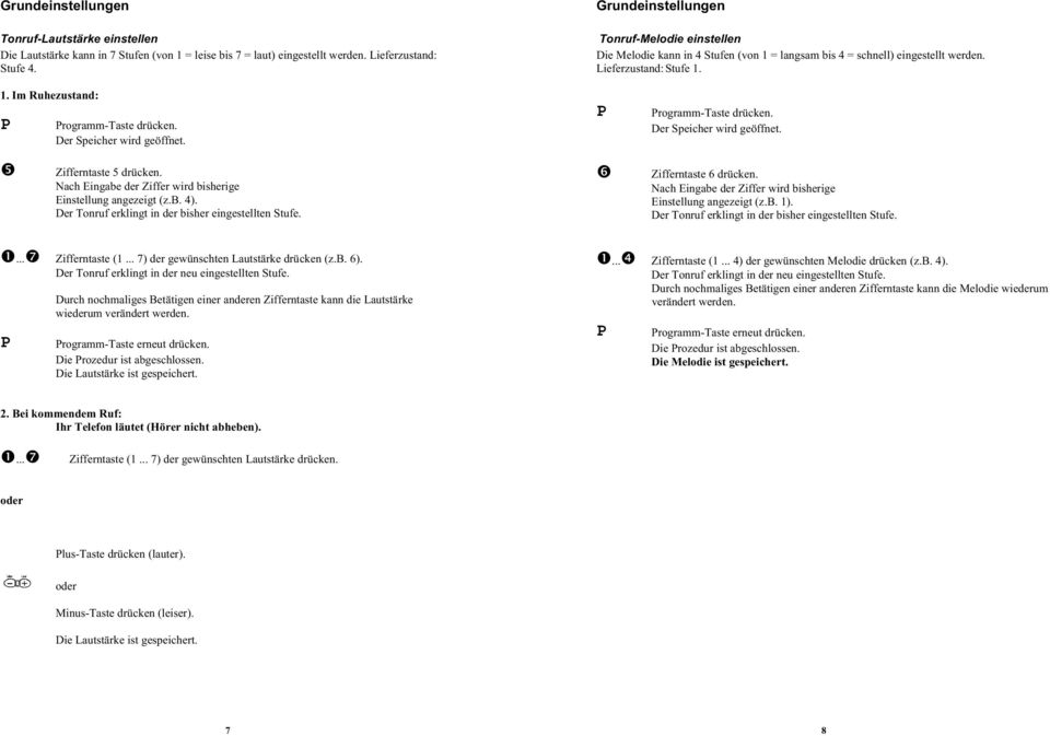 rogramm-taste drücken. Zifferntaste 5 drücken. Nach Eingabe der Ziffer wird bisherige Einstellung angezeigt (z.b. 4). Der Tonruf erklingt in der bisher eingestellten Stufe. Zifferntaste 6 drücken.