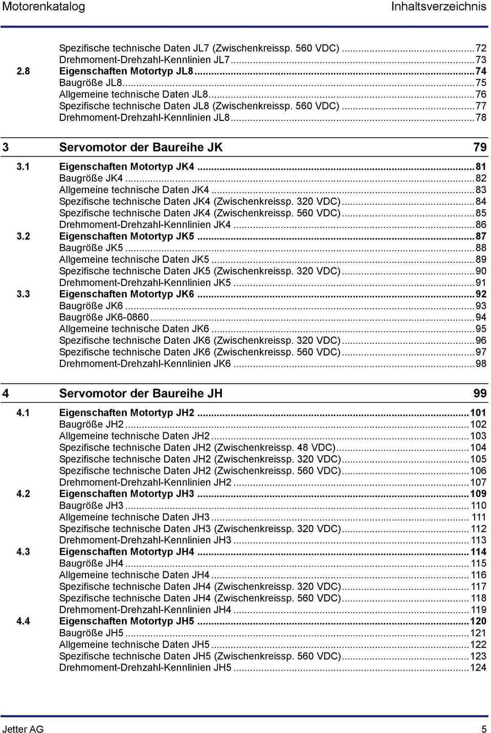 1 Eigenschaften otortyp JK4... 81 Baugröße JK4... 82 Allgemeine technische Daten JK4... 83 Spezifische technische Daten JK4 (Zwischenkreissp. 320 VDC).