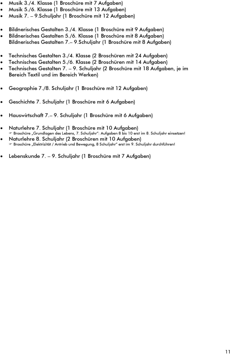 /6. Klasse (2 Broschüren mit 14 Aufgaben) Technisches Gestalten 7. 9. Schuljahr (2 Broschüre mit 18 Aufgaben, je im Bereich Textil und im Bereich Werken) Geographie 7./8.