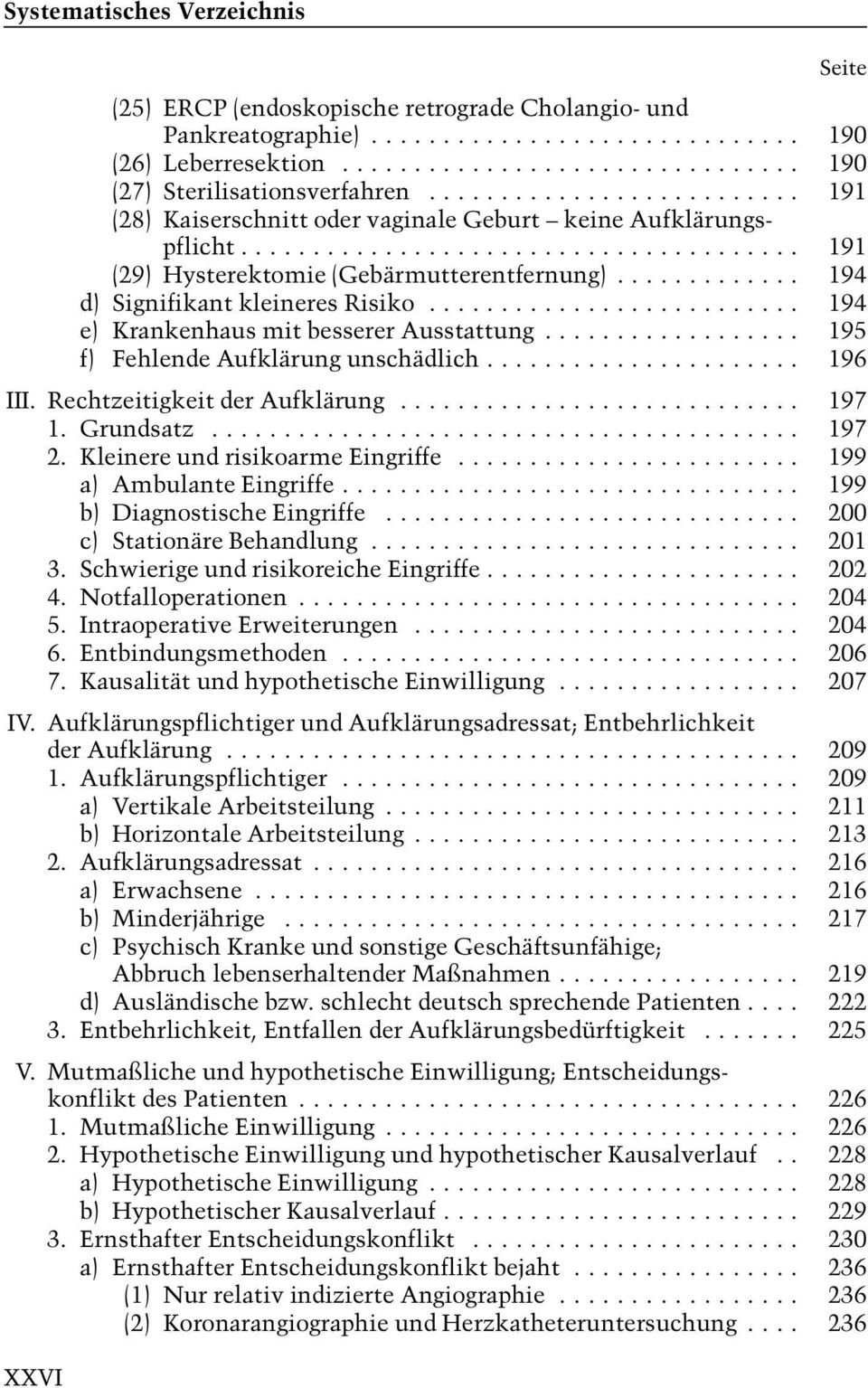 .. 194 e) Krankenhaus mit besserer Ausstattung... 195 f) Fehlende Aufklärung unschädlich... 196 III. Rechtzeitigkeit der Aufklärung... 197 1. Grundsatz... 197 2. Kleinere und risikoarme Eingriffe.