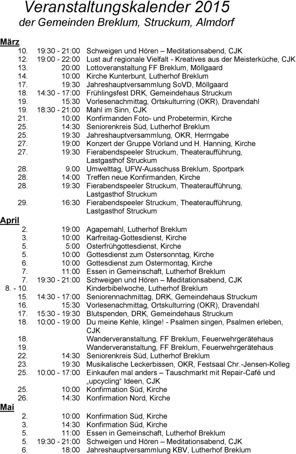 15:30 Vorlesenachmittag, Ortskulturring (OKR), Dravendahl 19. 18:30-21:00 Mahl im Sinn, CJK 21. 10:00 Konfirmanden Foto- und Probetermin, Kirche 25. 14:30 Seniorenkreis Süd, Lutherhof Breklum 25.