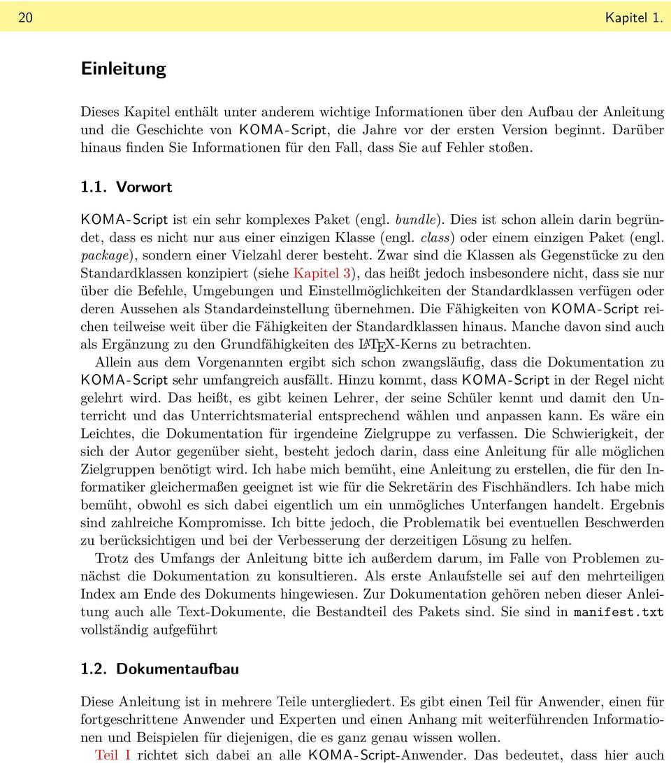 Dies ist schon allein darin begründet, dass es nicht nur aus einer einzigen Klasse (engl. class) oder einem einzigen Paket (engl. package), sondern einer Vielzahl derer besteht.