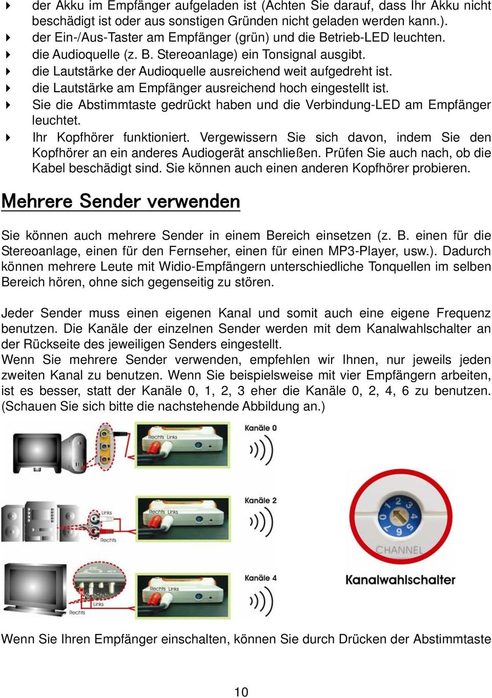 die Lautstärke am Empfänger ausreichend hoch eingestellt ist. Sie die Abstimmtaste gedrückt haben und die Verbindung-LED am Empfänger leuchtet. Ihr Kopfhörer funktioniert.