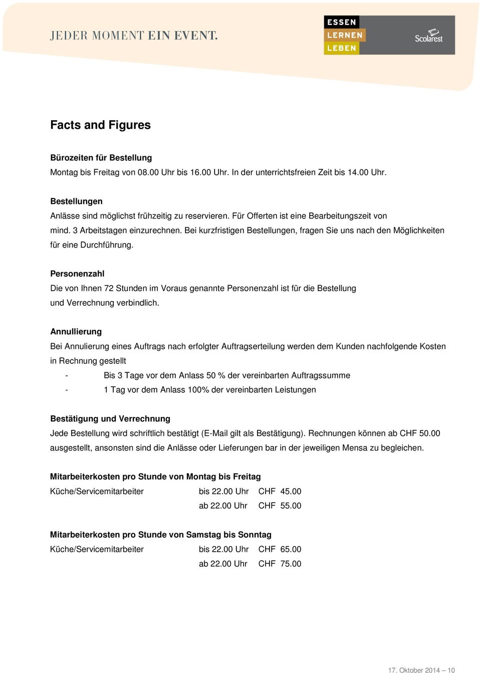 Personenzahl Die von Ihnen 72 Stunden im Voraus genannte Personenzahl ist für die Bestellung und Verrechnung verbindlich.