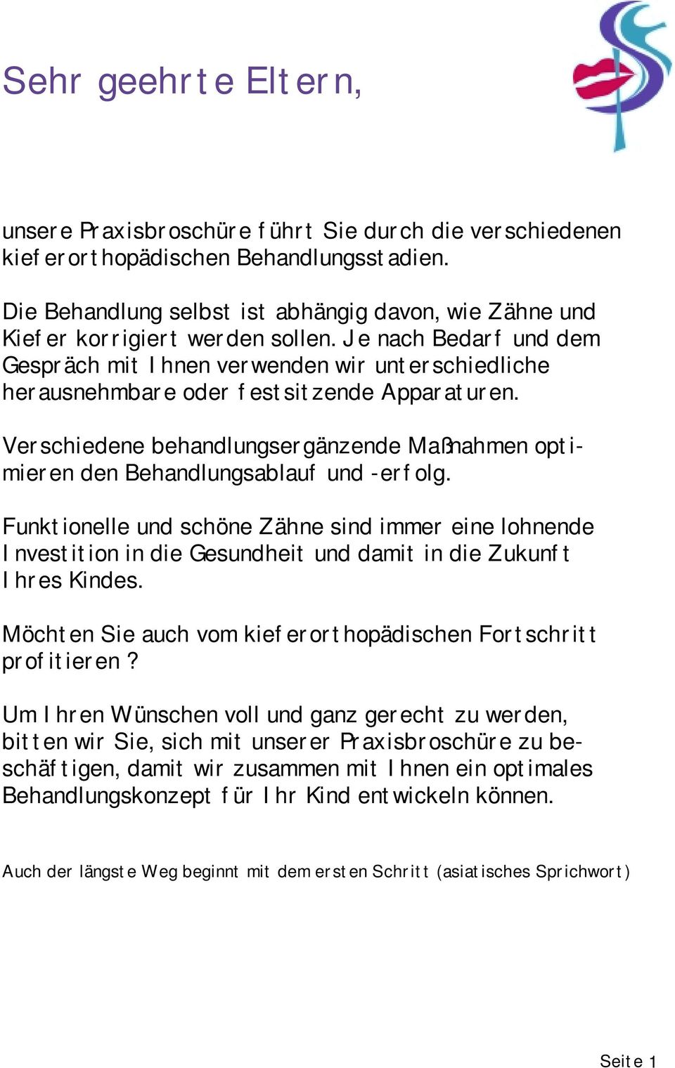 Je nach Bedarf und dem Gespräch mit Ihnen verwenden wir unterschiedliche herausnehmbare oder festsitzende Apparaturen.