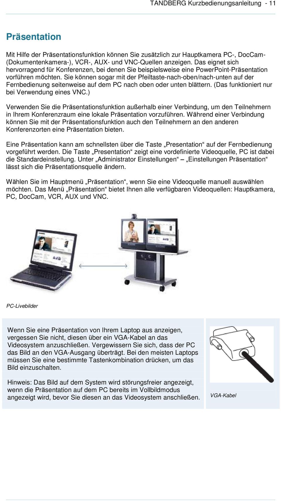 Sie können sogar mit der Pfeiltaste-nach-oben/nach-unten auf der Fernbedienung seitenweise auf dem PC nach oben oder unten blättern. (Das funktioniert nur bei Verwendung eines VNC.