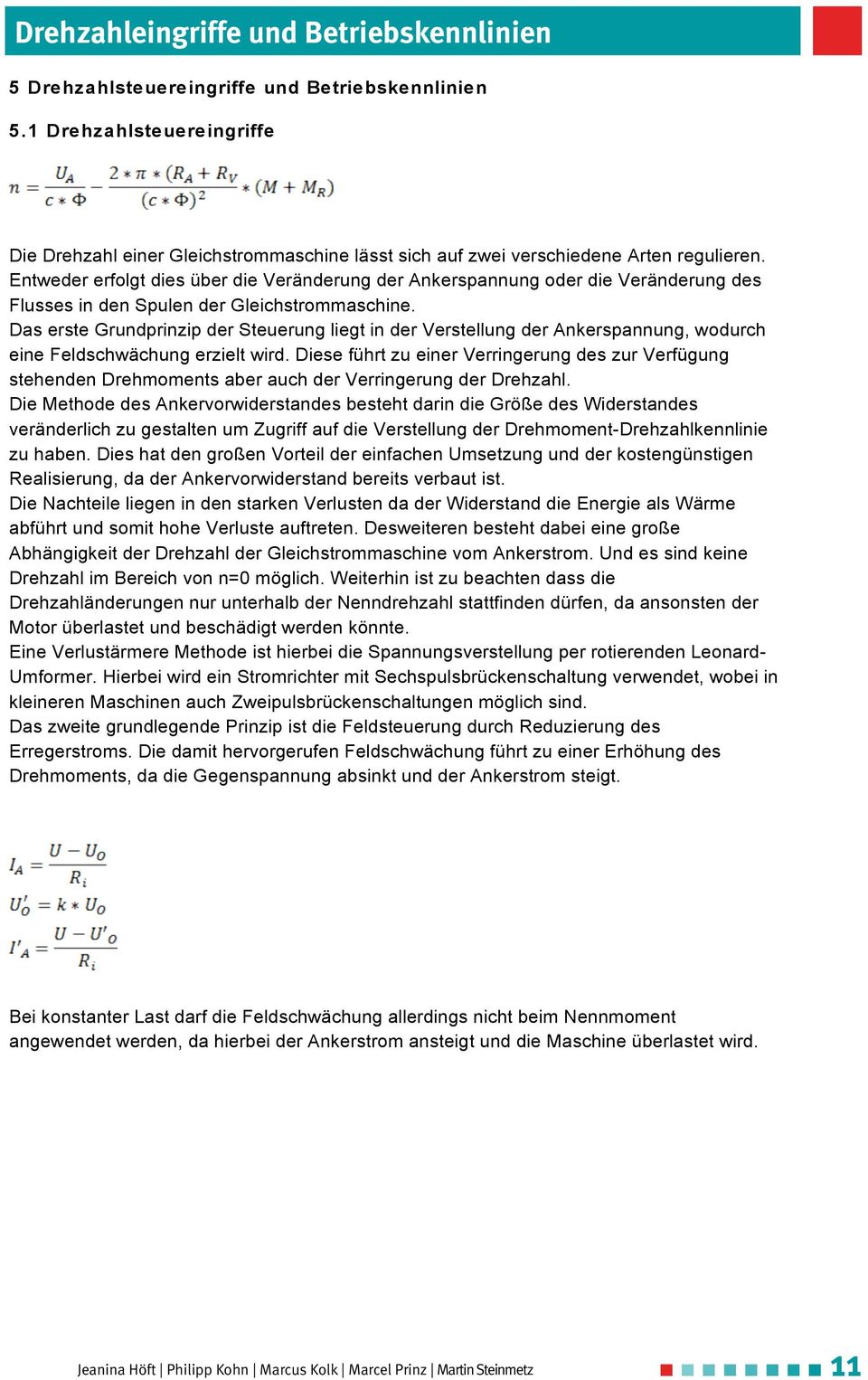 Entweder erfolgt dies über die Veränderung der Ankerspannung oder die Veränderung des Flusses in den Spulen der Gleichstrommaschine.