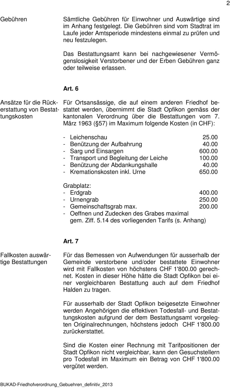 6 Für Ortsansässige, die auf einem anderen Friedhof bestattet werden, übernimmt die Stadt Opfikon gemäss der kantonalen Verordnung über die Bestattungen vom 7.