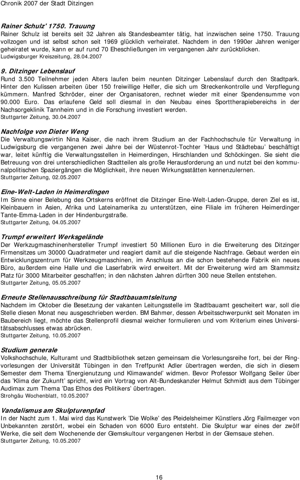 Ludwigsburger Kreiszeitung, 28.04.2007 9. Ditzinger Lebenslauf Rund 3.500 Teilnehmer jeden Alters laufen beim neunten Ditzinger Lebenslauf durch den Stadtpark.