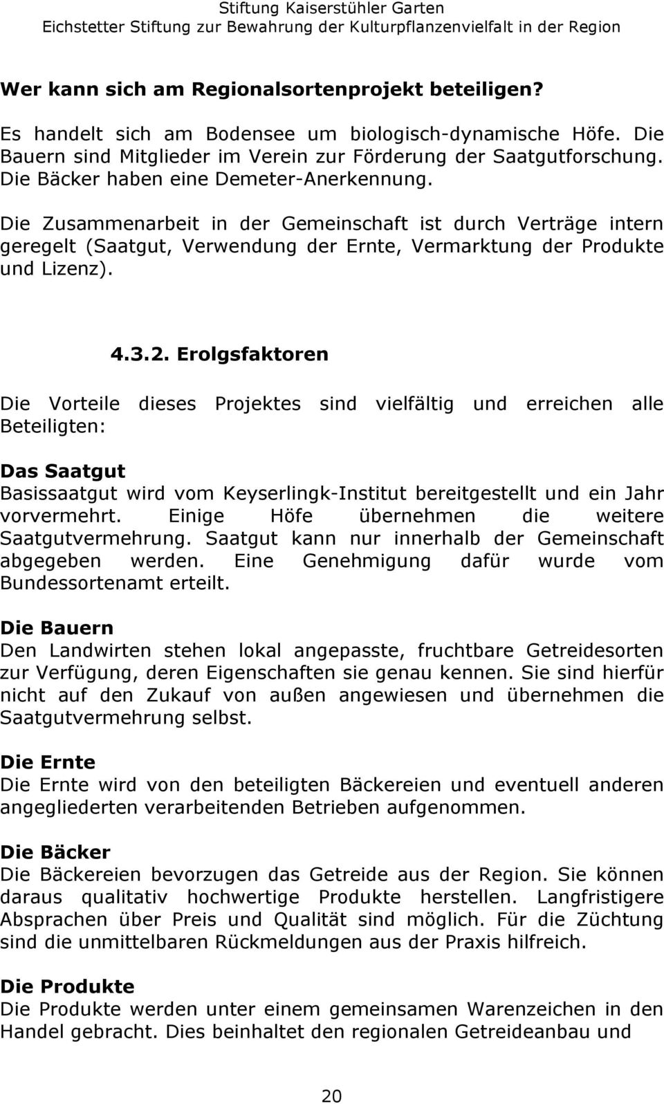 Erolgsfaktoren Die Vorteile dieses Projektes sind vielfältig und erreichen alle Beteiligten: Das Saatgut Basissaatgut wird vom Keyserlingk-Institut bereitgestellt und ein Jahr vorvermehrt.