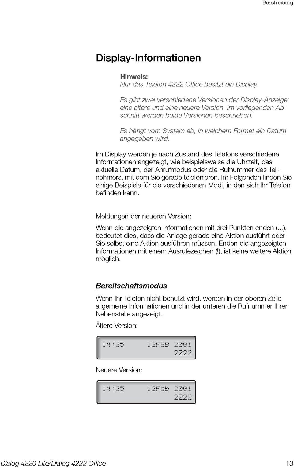 Im Display werden je nach Zustand des Telefons verschiedene Informationen angezeigt, wie beispielsweise die Uhrzeit, das aktuelle Datum, der Anrufmodus oder die Rufnummer des Teilnehmers, mit dem Sie