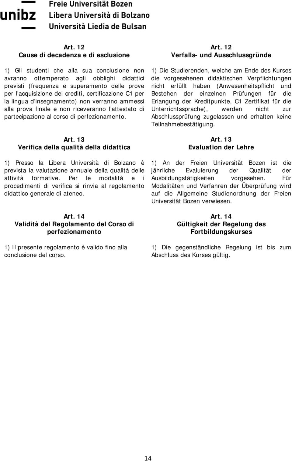 1 Verifica della qualità della didattica 1) Presso la Libera Università di Bolzano è prevista la valutazione annuale della qualità delle attività formative.