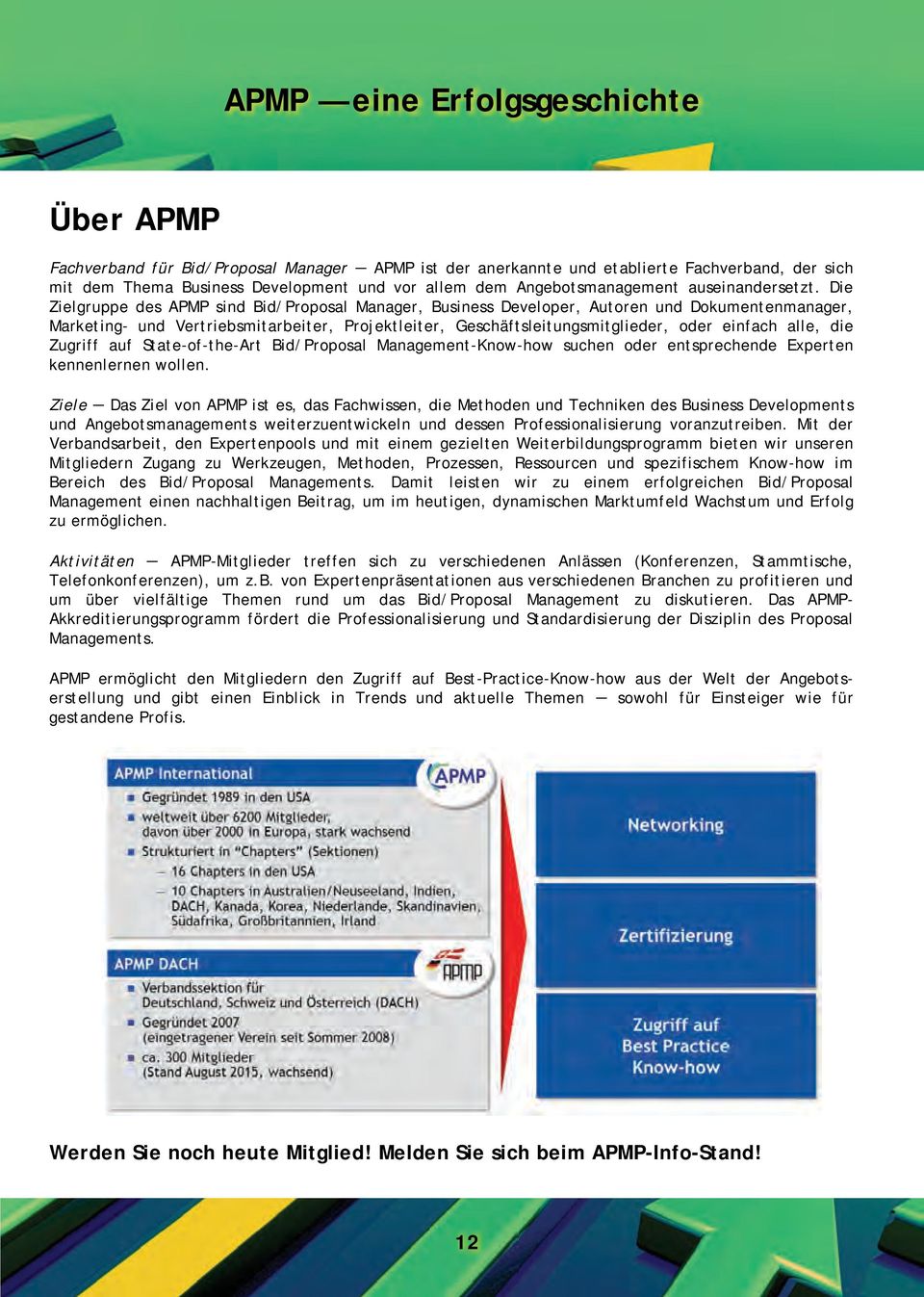 Die Zielgruppe des APMP sind Bid/Proposal Manager, Business Developer, Autoren und Dokumentenmanager, Marketing- und Vertriebsmitarbeiter, Projektleiter, Geschäftsleitungsmitglieder, oder einfach