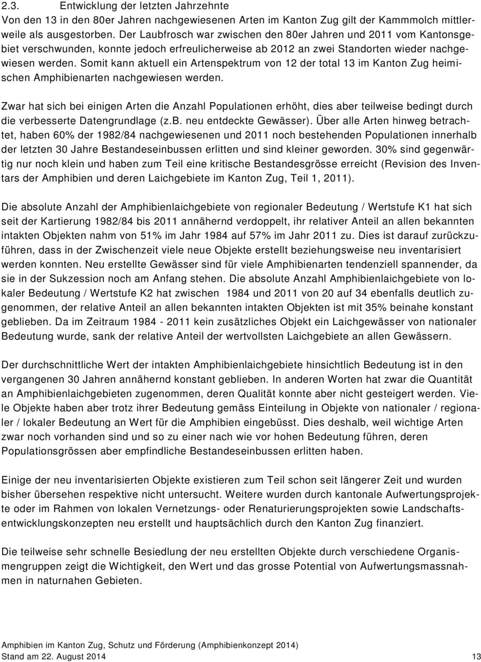 Somit kann aktuell ein Artenspektrum von 12 der total 13 im Kanton Zug heimischen Amphibienarten nachgewiesen werden.