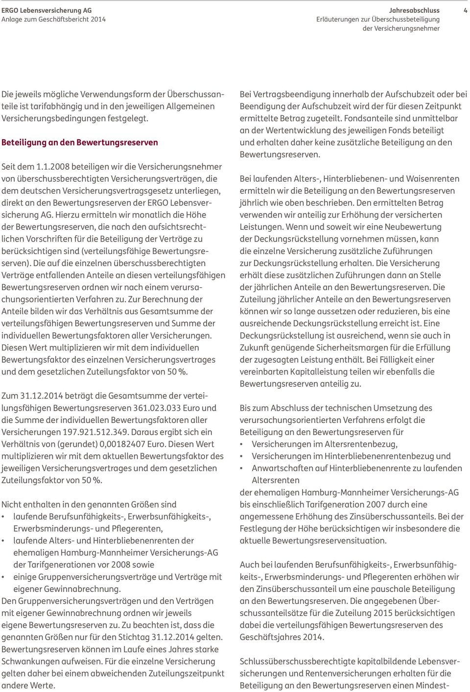 1.2008 beteiligen wir die Versicherungsnehmer von überschussberechtigten Versicherungsverträgen, die dem deutschen Versicherungsvertragsgesetz unterliegen, direkt an den Bewertungsreserven der ERGO