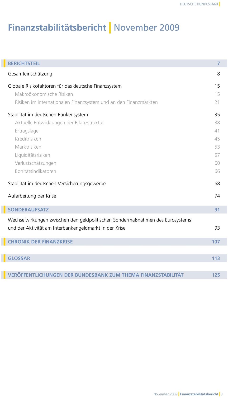 Verlustschätzungen 6 Bonitätsindikatoren 66 Stabilität im deutschen Versicherungsgewerbe 68 Aufarbeitung der Krise 74 SONDERAUFSATZ 91 Wechselwirkungen zwischen den geldpolitischen Sondermaßnahmen